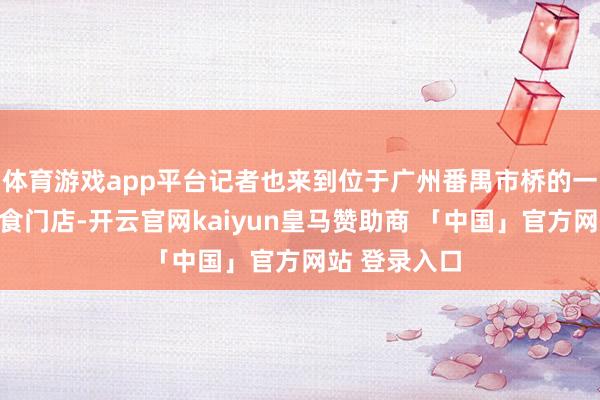 体育游戏app平台记者也来到位于广州番禺市桥的一家赵一鸣零食门店-开云官网kaiyun皇马赞助商 「中国」官方网站 登录入口