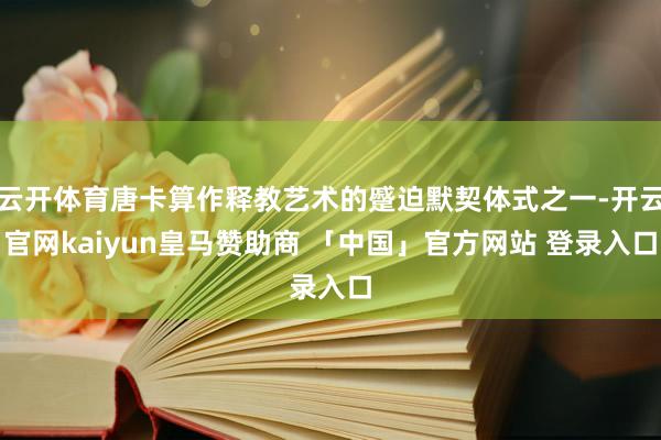 云开体育唐卡算作释教艺术的蹙迫默契体式之一-开云官网kaiyun皇马赞助商 「中国」官方网站 登录入口